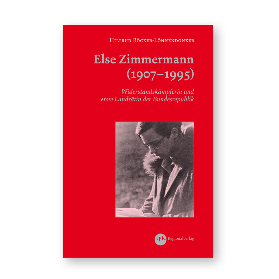 Else Zimmermann (1907–1995):  Widerstandskämpferin und erste Landrätin der Bundesrepublik